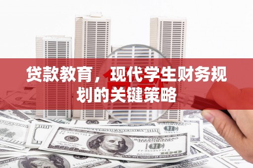 杉林贷款教育，现代学生财务规划的关键策略