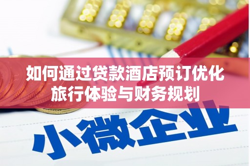 杉林如何通过贷款酒店预订优化旅行体验与财务规划