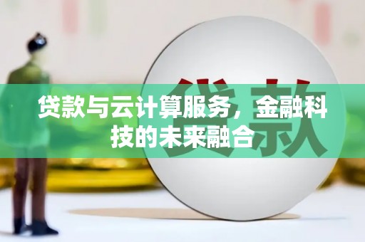 杉林贷款与云计算服务，金融科技的未来融合