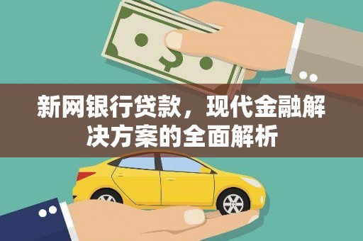 杉林新网银行贷款，现代金融解决方案的全面解析