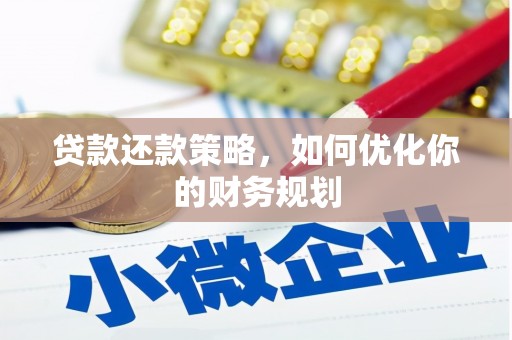 杉林贷款还款策略，如何优化你的财务规划