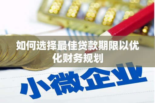 杉林如何选择最佳贷款期限以优化财务规划