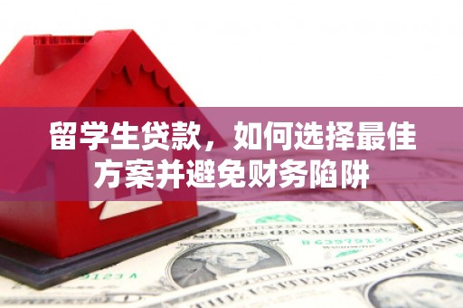杉林留学生贷款，如何选择最佳方案并避免财务陷阱