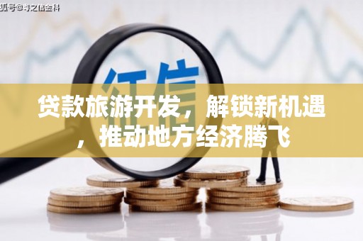 杉林贷款旅游开发，解锁新机遇，推动地方经济腾飞