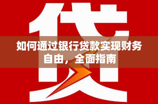 杉林如何通过银行贷款实现财务自由，全面指南